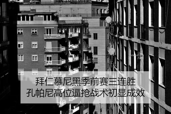 拜仁慕尼黑季前赛三连胜 孔帕尼高位逼抢战术初显成效